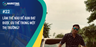 #22 – LÀM THẾ NÀO ĐỂ BẠN ĐẠT ĐƯỢC ƯU THẾ TRONG MỘT THỊ TRƯỜNG?